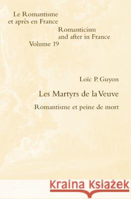 Les Martyrs de la Veuve: Romantisme Et Peine de Mort Guyon, Loic 9783039119998 Peter Lang Gmbh, Internationaler Verlag Der W