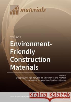 Environment-Friendly Construction Materials: Volume 1 Shaopeng Wu Inge Hoff Serji N. Amirkhanian 9783039210121