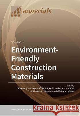 Environment-Friendly Construction Materials: Volume 3 Shaopeng Wu Inge Hoff Serji N. Amirkhanian 9783039210169