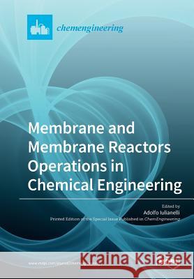 Membrane and Membrane Reactors Operations in Chemical Engineering Adolfo Iulianelli 9783039210220