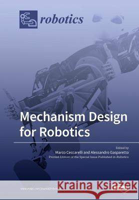 Mechanism Design for Robotics Marco Ceccarelli Alessandro Gasparetto 9783039210589