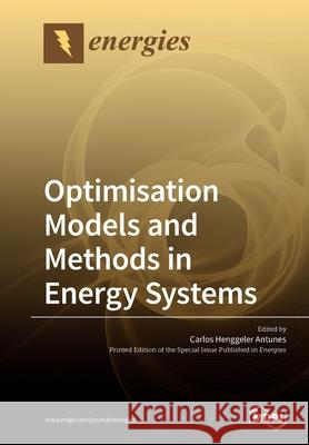 Optimisation Models and Methods in Energy Systems Carlos Henggeler Antunes 9783039211180 Mdpi AG