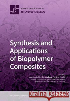 Synthesis and Applications of Biopolymer Composites Ana Maria Diez-Pascual Patrizia Cinelli 9783039211326