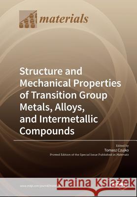 Structure and Mechanical Properties of Transition Group Metals, Alloys, and Intermetallic Compounds Tomasz Czujko 9783039211463 Mdpi AG