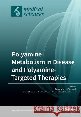 Polyamine Metabolism in Disease and Polyamine-Targeted Therapies Tracy Murray-Stewart 9783039211524