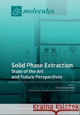 Solid Phase Extraction: State of the Art and Future Perspectives Victoria Samanidou 9783039211586 Mdpi AG