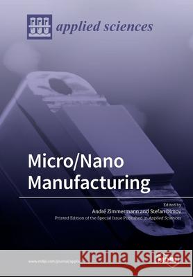 Micro/Nano Manufacturing André Zimmermann, Stefan Dimov 9783039211692 Mdpi AG