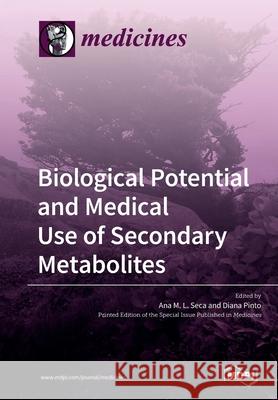 Biological Potential and Medical Use of Secondary Metabolites Ana M. L. Seca Diana Pinto 9783039211876 Mdpi AG