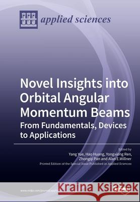 Novel Insights into Orbital Angular Momentum Beams: From Fundamentals, Devices to Applications Yang Yue, Hao Huang (Faculty Director Small Animal Imaging Facility Children S Hospital of Philadelphia Associate Profes 9783039212231 Mdpi AG