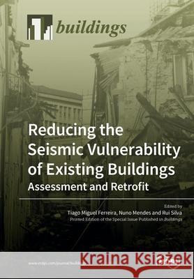 Reducing the Seismic Vulnerability of Existing Buildings Assessment and Retrofit Tiago Miguel Ferreira Nuno Mendes Rui Silva 9783039212576 Mdpi AG