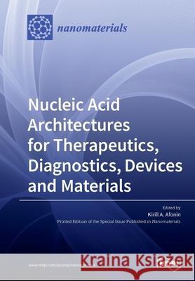 Nucleic Acid Architectures for Therapeutics, Diagnostics, Devices and Materials Afonin a Kirill 9783039212590