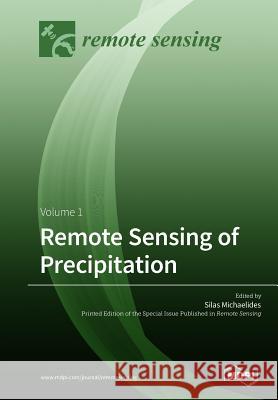 Remote Sensing of Precipitation: Volume 1 Silas Michaelides 9783039212859 Mdpi AG