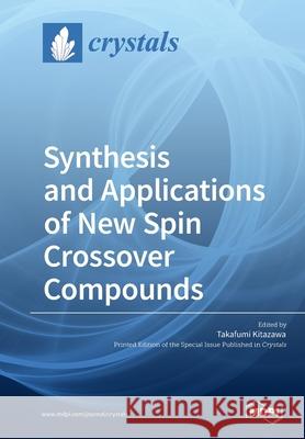 Synthesis and Applications of New Spin Crossover Compounds Takafumi Kitazawa 9783039213610