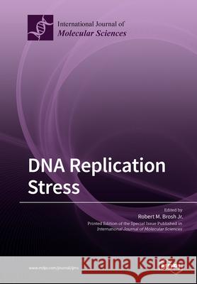 DNA Replication Stress Robert M Brosh, Jr 9783039213894