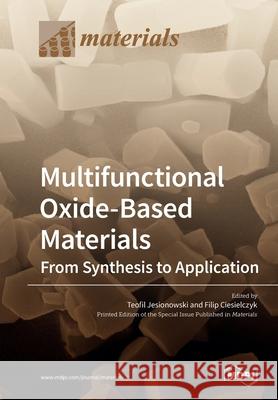 Multifunctional Oxide-Based Materials: From Synthesis to Application Teofil Jesionowski, Filip Ciesielczyk 9783039213979 Mdpi AG