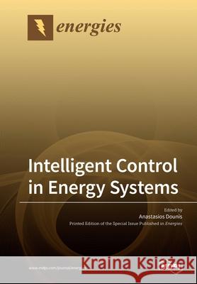 Intelligent Control in Energy Systems Anastasios Dounis 9783039214150 Mdpi AG