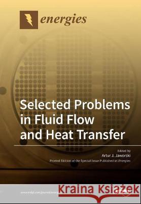 Selected Problems in Fluid Flow and Heat Transfer Artur J Jaworski 9783039214273 Mdpi AG