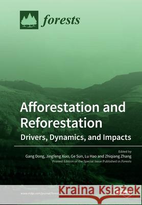 Afforestation and Reforestation: Drivers, Dynamics, and Impacts Jingfeng Xiao, Ge Sun, Lu Hao 9783039214471