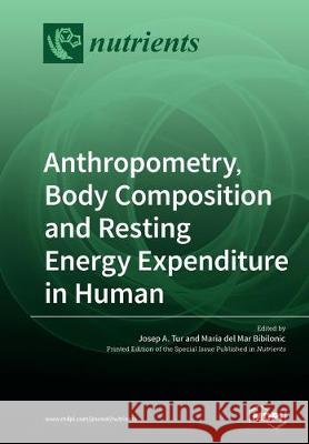 Anthropometry, Body Composition and Resting Energy Expenditure in Human Josep A. Tur Maria de 9783039214617 Mdpi AG