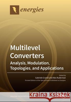 Multilevel Converters: Analysis, Modulation, Topologies, and Applications Gabriele Grandi, Alex Ruderman 9783039214815