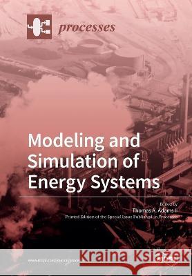 Processes Modeling and Simulation of Energy Systems Thomas A. Adam 9783039215188 Mdpi AG