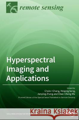 Hyperspectral Imaging and Applications Chein-I Chang Meiping Song Junping Zhang 9783039215225