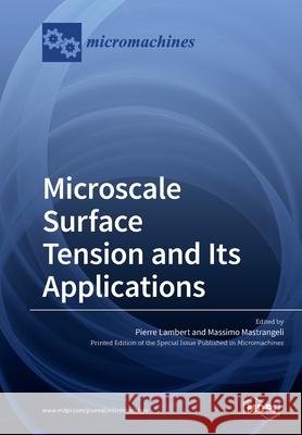 Microscale Surface Tension and Its Applications Pierre Lambert, Massimo Mastrangeli 9783039215645