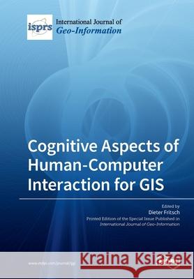 Cognitive Aspects of Human-Computer Interaction for GIS Dieter Fritsch 9783039215683