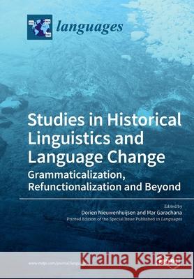 Studies in Historical Linguistics and Language Change. Grammaticalization, Refunctionalization and Beyond Dorien Nieuwenhuijsen, Mar Garachana 9783039215768 Mdpi AG