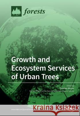 Growth and Ecosystem Services of Urban Trees Thomas Rötzer 9783039215928 Mdpi AG