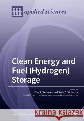 Clean Energy and Fuel (Hydrogen) Storage Elias K Stefanakos, Sesha S Srinivasan 9783039216307