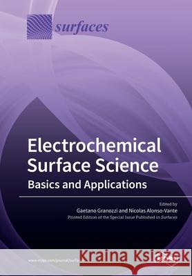 Electrochemical Surface Science: Basics and Applications Gaetano Granozzi, Nicolas Alonso-Vante 9783039216420 Mdpi AG