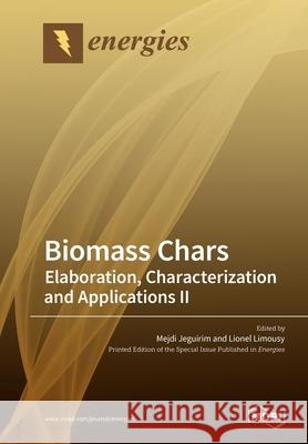 Biomass Chars: Elaboration, Characterization and Applications Ⅱ Mejdi Jeguirim, Lionel Limousy 9783039216628 Mdpi AG