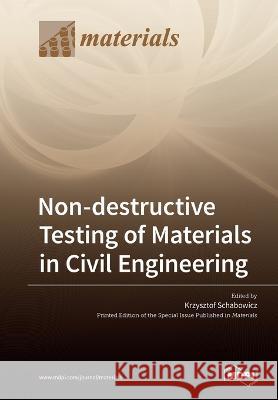 Non-destructive Testing of Materials in Civil Engineering Krzysztof Schabowicz 9783039216901 Mdpi AG