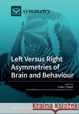 Left Versus Right Asymmetries of Brain and Behaviour Lesley J. Rogers 9783039216925 Mdpi AG