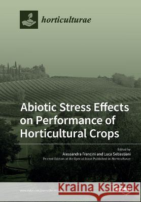 Abiotic Stress Effects on Performance of Horticultural Crops Alessandra Francini Luca Sebastiani 9783039217502