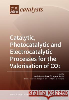 Catalytic, Photocatalytic and Electrocatalytic Processes for the Valorisation of CO² Rossetti, Ilenia 9783039217786