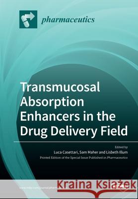 Transmucosal Absorption Enhancers in the Drug Delivery Field Luca Casettari Sam Maher Lisbeth Illum 9783039218486 Mdpi AG