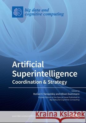 Artificial Superintelligence: Coordination & Strategy Roman V. Yampolskiy Allison Duettmann 9783039218547 Mdpi AG