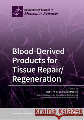 Blood-Derived Products for Tissue Repair/Regeneration Isabel Andia Nicola Maffulli 9783039218608 Mdpi AG