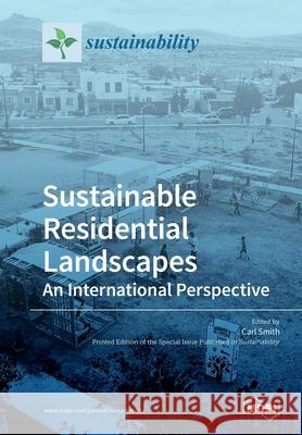 Sustainable Residential Landscapes: An International Perspective Carl Smith 9783039218721