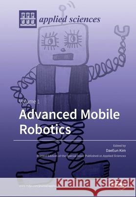 Advanced Mobile Robotics: Volume 1 Daeeun Kim 9783039219162 Mdpi AG