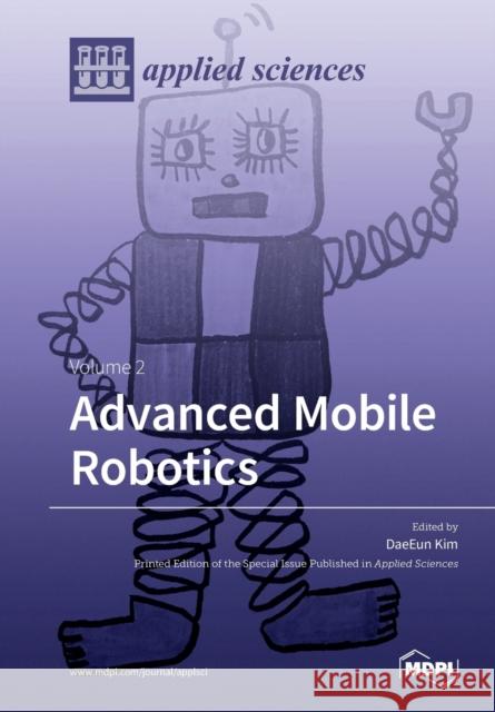 Advanced Mobile Robotics: Volume 2 Daeeun Kim 9783039219445 Mdpi AG