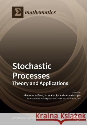 Stochastic Processes: Theory and Applications Alexander Zeifman Victor Korolev Alexander Sipin 9783039219629