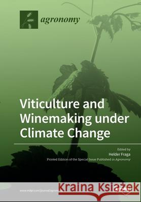 Viticulture and Winemaking under Climate Change Helder Fraga 9783039219742