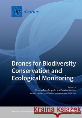 Drones for Biodiversity Conservation and Ecological Monitoring Ricardo Diaz-Delgado Sander Mucher 9783039219803 Mdpi AG