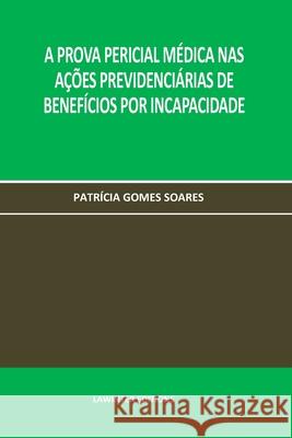 A Prova Pericial Médica NAS Ações Previdenciárias de Benefícios Por Incapacidade Soares, Patrícia Gomes 9783039270064 Lawinter Editions