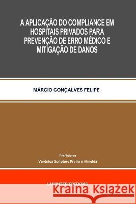 A Aplicação Do Compliance Em Hospitais Privados Para Prevenção de Erro Médico E Mitigação de Danos Márcio Gonçalves Felipe 9783039270231
