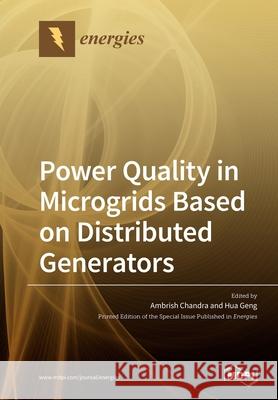 Power Quality in Microgrids Based on Distributed Generators Ambrish Chandra, Hua Geng 9783039280063
