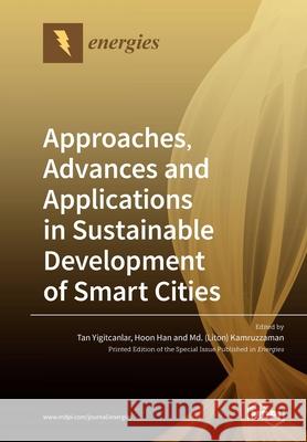 Approaches, Advances and Applications in Sustainable Development of Smart Cities Tan Yigitcanlar Hoon Han MD (Liton) Kamruzzaman 9783039280124 Mdpi AG